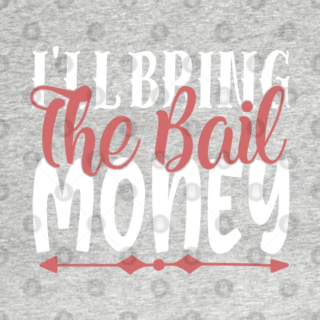 I'll Bring The Bail Money by kimmieshops